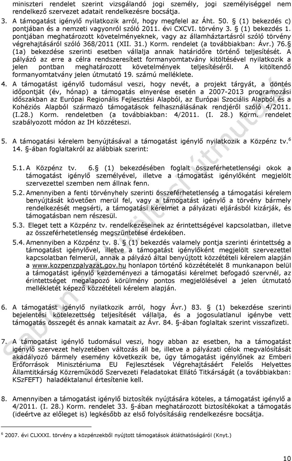 pontjában meghatározott követelményeknek, vagy az államháztartásról szóló törvény végrehajtásáról szóló 368/2011 (XII. 31.) Korm. rendelet (a továbbiakban: Ávr.) 76.