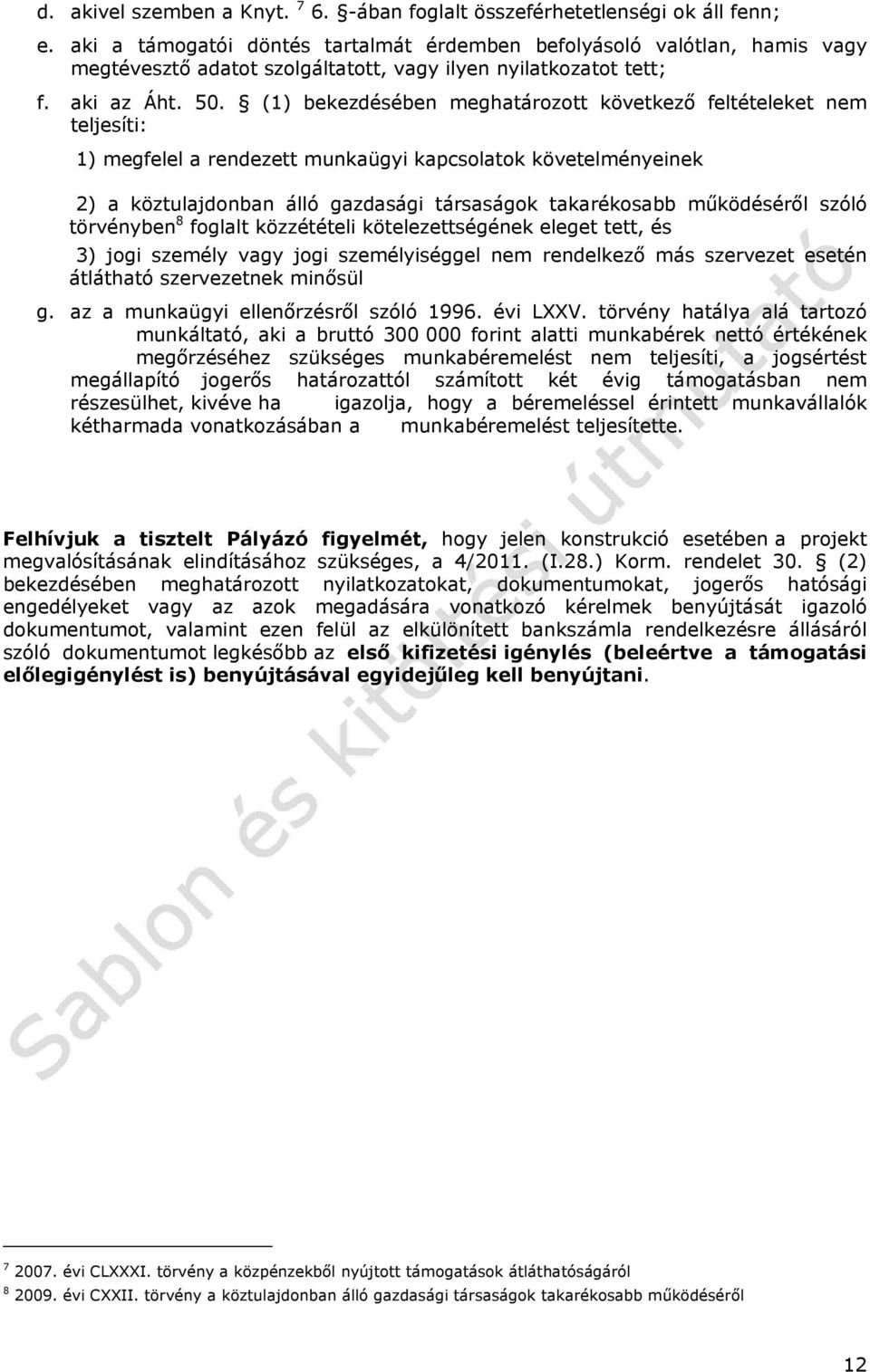 (1) bekezdésében meghatározott következő feltételeket nem teljesíti: 1) megfelel a rendezett munkaügyi kapcsolatok követelményeinek 2) a köztulajdonban álló gazdasági társaságok takarékosabb