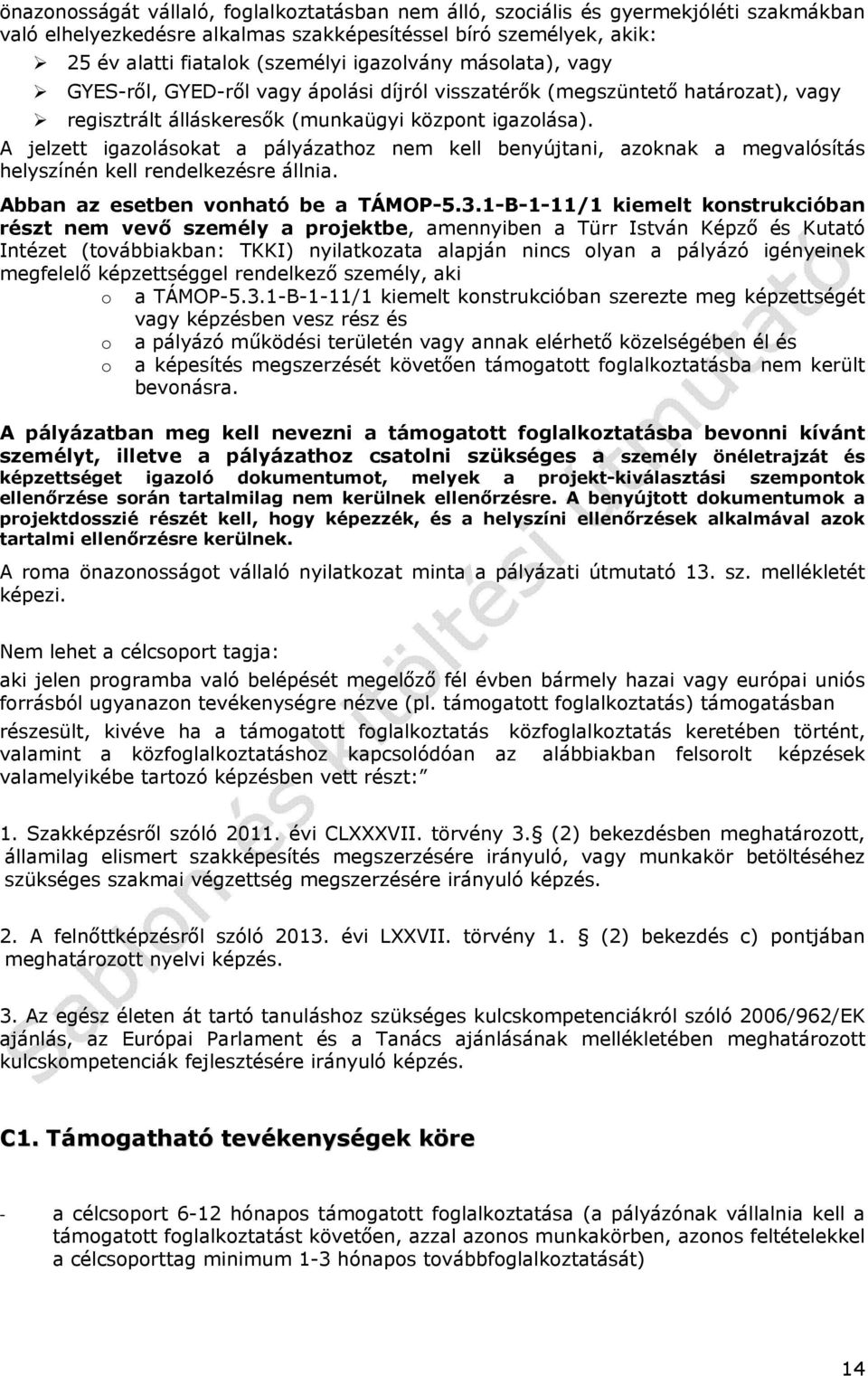 A jelzett igazolásokat a pályázathoz nem kell benyújtani, azoknak a megvalósítás helyszínén kell rendelkezésre állnia. Abban az esetben vonható be a TÁMOP-5.3.