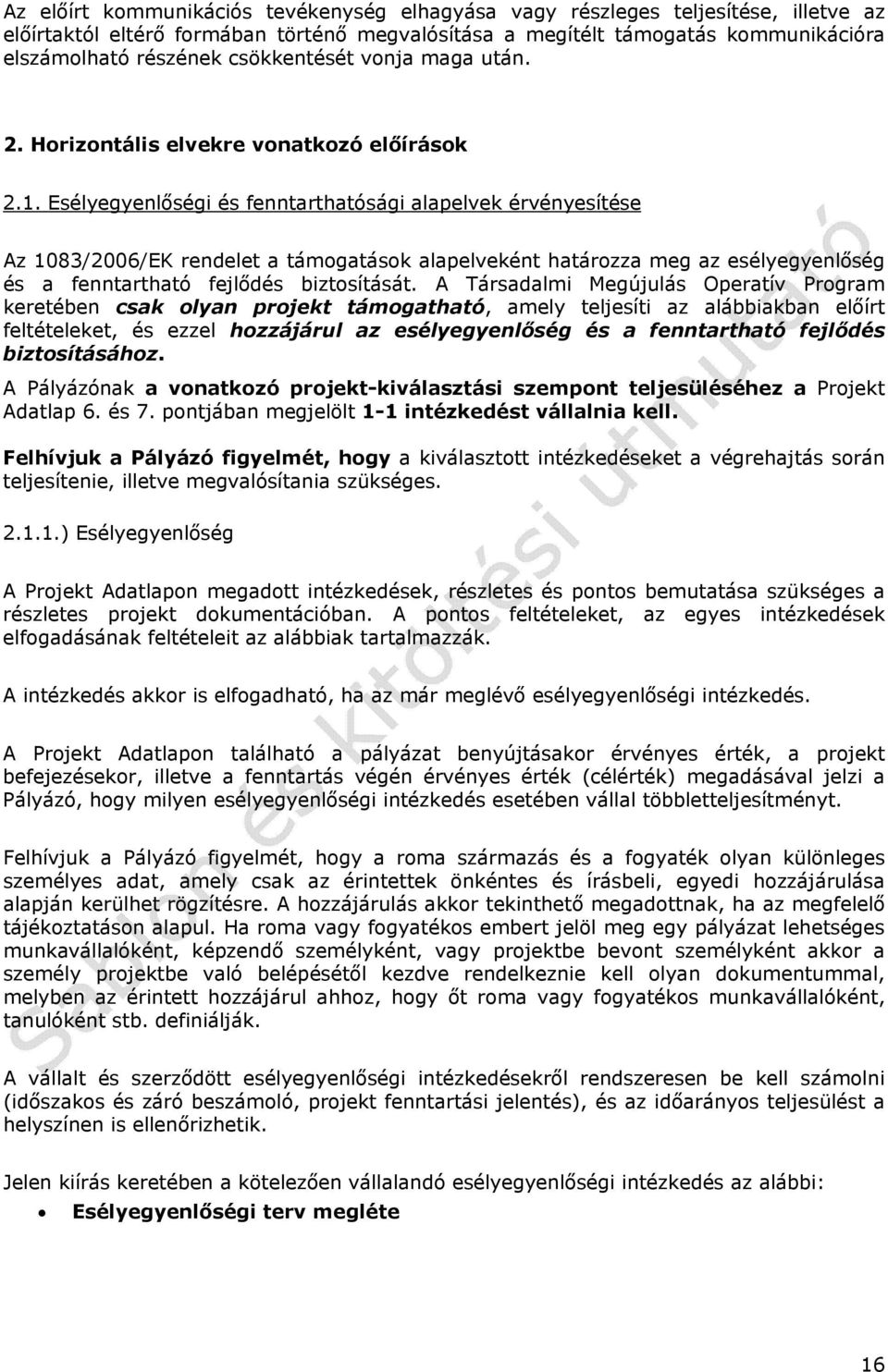 Esélyegyenlőségi és fenntarthatósági alapelvek érvényesítése Az 1083/2006/EK rendelet a támogatások alapelveként határozza meg az esélyegyenlőség és a fenntartható fejlődés biztosítását.