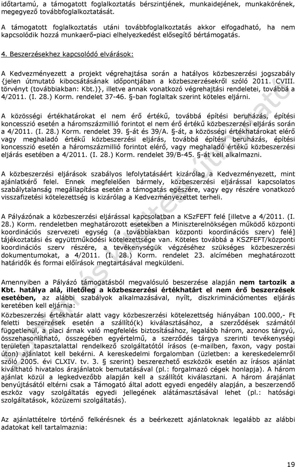 Beszerzésekhez kapcsolódó elvárások: A Kedvezményezett a projekt végrehajtása során a hatályos közbeszerzési jogszabály {jelen útmutató kibocsátásának időpontjában a közbeszerzésekről szóló 2011.