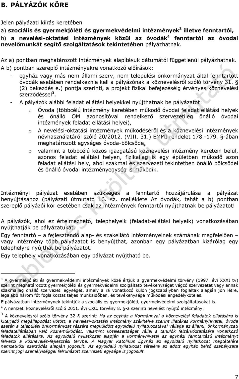 A b) pontban szereplő intézményekre vonatkozó előírások: - egyház vagy más nem állami szerv, nem települési önkormányzat által fenntartott óvodák esetében rendelkeznie kell a pályázónak a