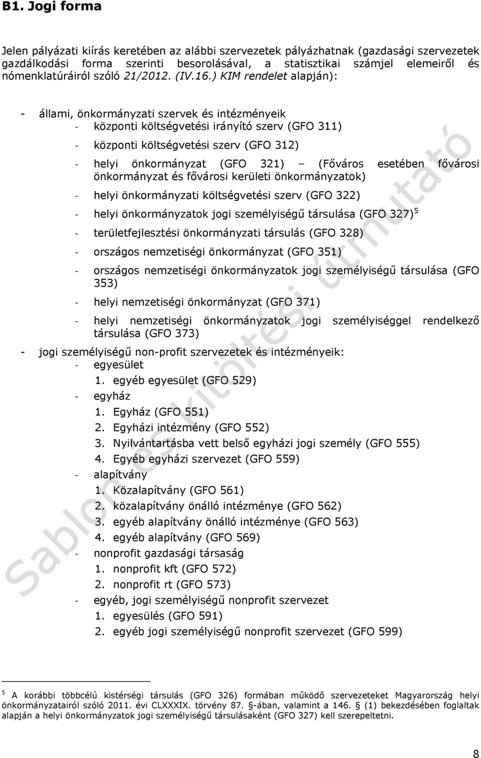 ) KIM rendelet alapján): - állami, önkormányzati szervek és intézményeik központi költségvetési irányító szerv (GFO 311) központi költségvetési szerv (GFO 312) helyi önkormányzat (GFO 321) (Főváros