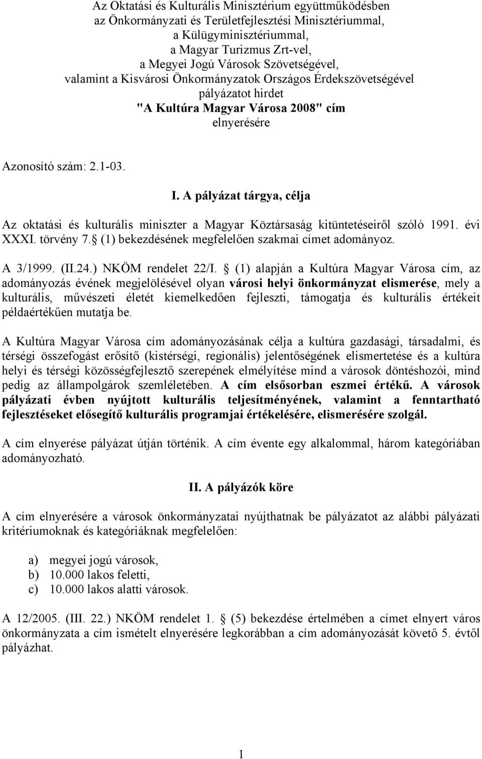 A pályázat tárgya, célja Az oktatási és kulturális miniszter a Magyar Köztársaság kitüntetéseiről szóló 1991. évi XXXI. törvény 7. (1) bekezdésének megfelelően szakmai címet adományoz. A 3/1999. (II.