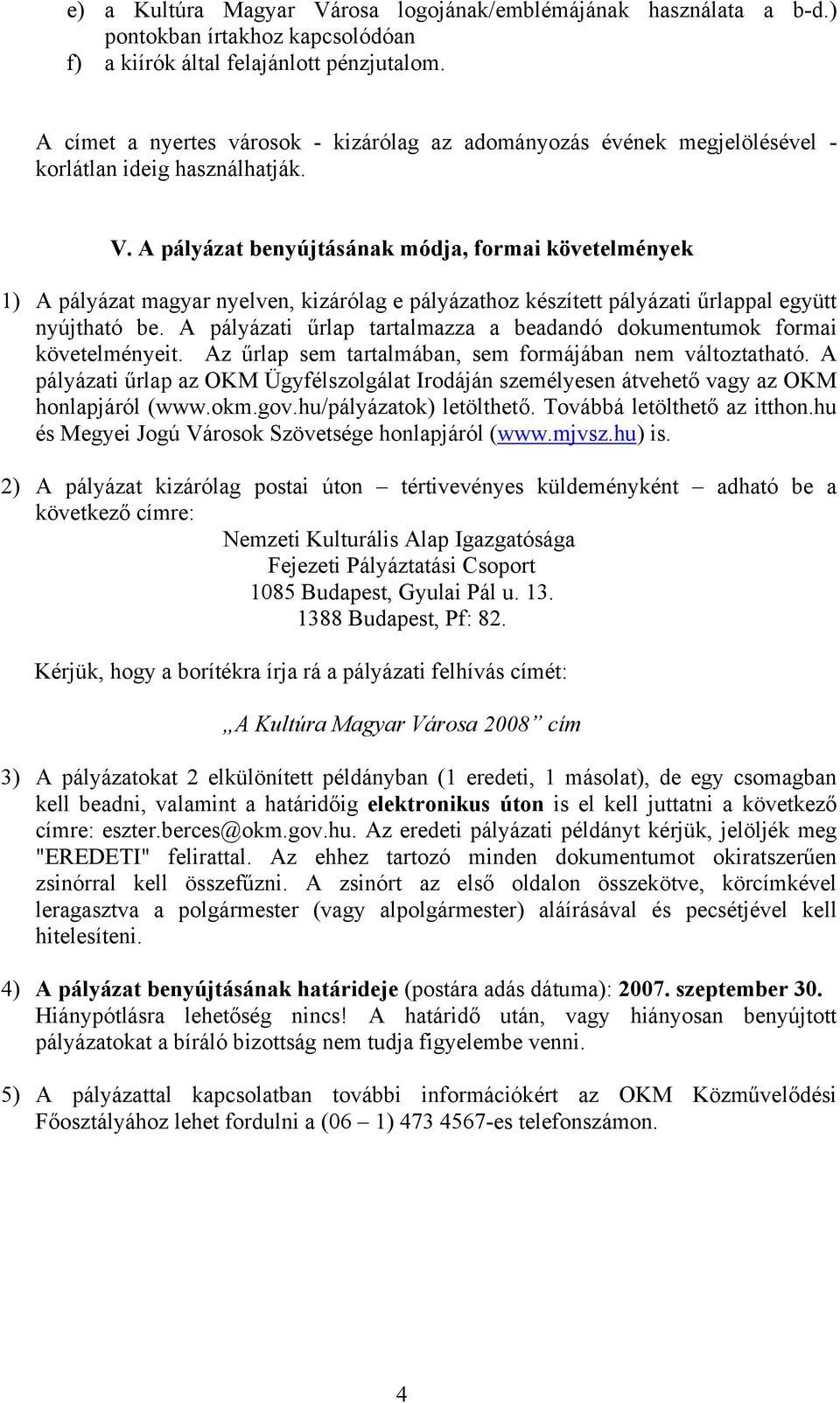 A pályázat benyújtásának módja, formai követelmények 1) A pályázat magyar nyelven, kizárólag e pályázathoz készített pályázati űrlappal együtt nyújtható be.