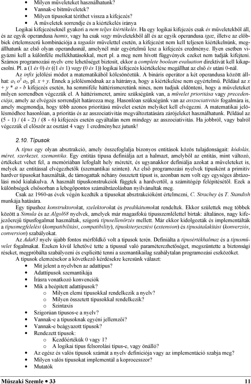 Ha egy logikai kifejezés csak és mveletekbl áll, és az egyik operandusa hamis, vagy ha csak vagy mveletekbl áll és az egyik operandusa igaz, illetve az elbbiek értelemszer kombinációja a tagadás