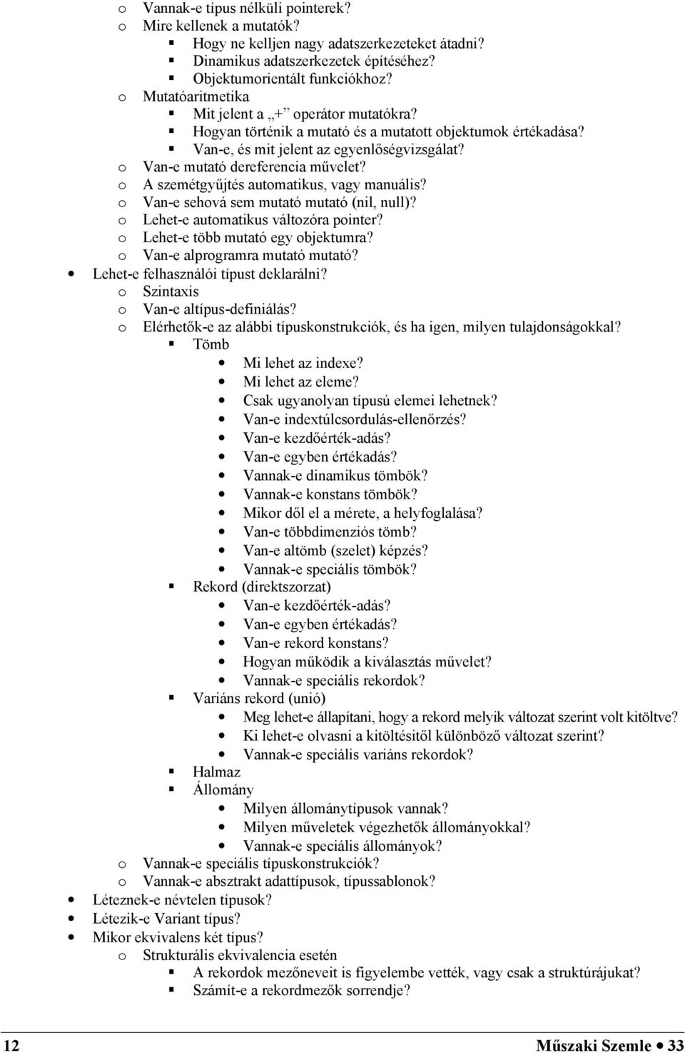 o A szemétgyjtés automatikus, vagy manuális? o Van-e sehová sem mutató mutató (nil, null)? o Lehet-e automatikus változóra pointer? o Lehet-e több mutató egy objektumra?