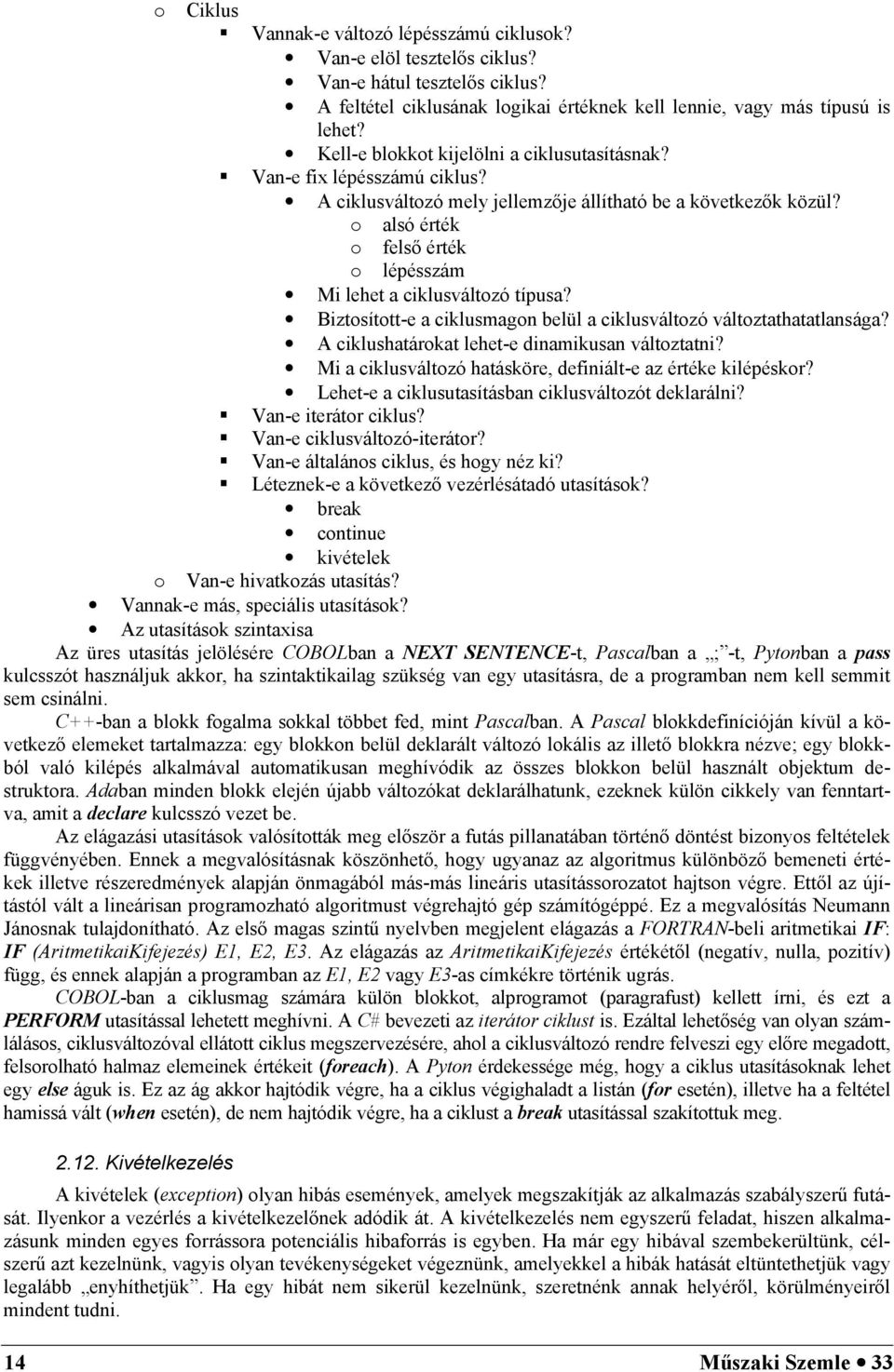 o alsó érték o fels érték o lépésszám Mi lehet a ciklusváltozó típusa? Biztosított-e a ciklusmagon belül a ciklusváltozó változtathatatlansága? A ciklushatárokat lehet-e dinamikusan változtatni?