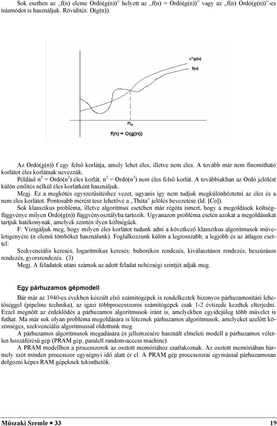 Például n 2 = Ordó(n 2 ) éles korlát, n 2 = Ordó(n 3 ) nem éles fels korlát. A továbbiakban az Ordó jelölést külön említés nélkül éles korlátként használjuk. Megj.