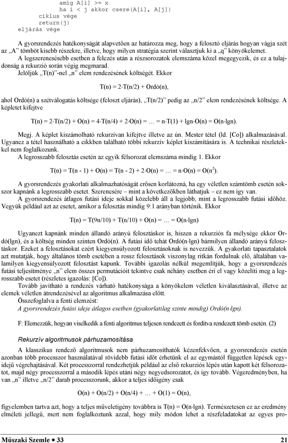 A legszerencsésebb esetben a felezés után a részsorozatok elemszáma közel megegyezik, és ez a tulajdonság a rekurzió során végig megmarad. Jelöljük T(n) -nel n elem rendezésének költségét.