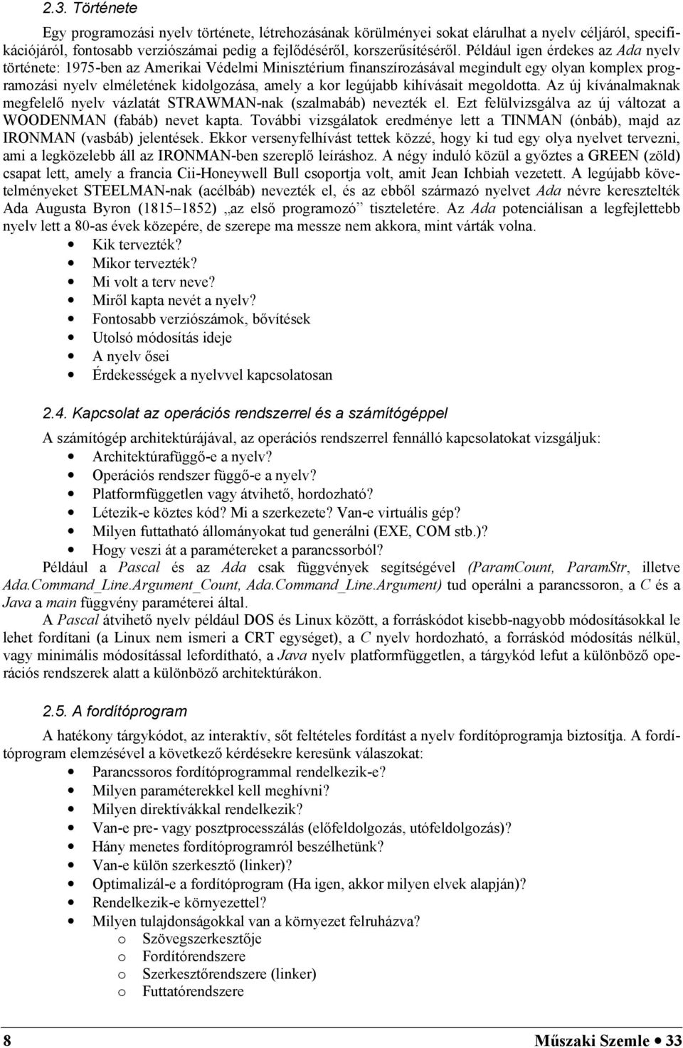 kihívásait megoldotta. Az új kívánalmaknak megfelel nyelv vázlatát STRAWMAN-nak (szalmabáb) nevezték el. Ezt felülvizsgálva az új változat a WOODENMAN (fabáb) nevet kapta.