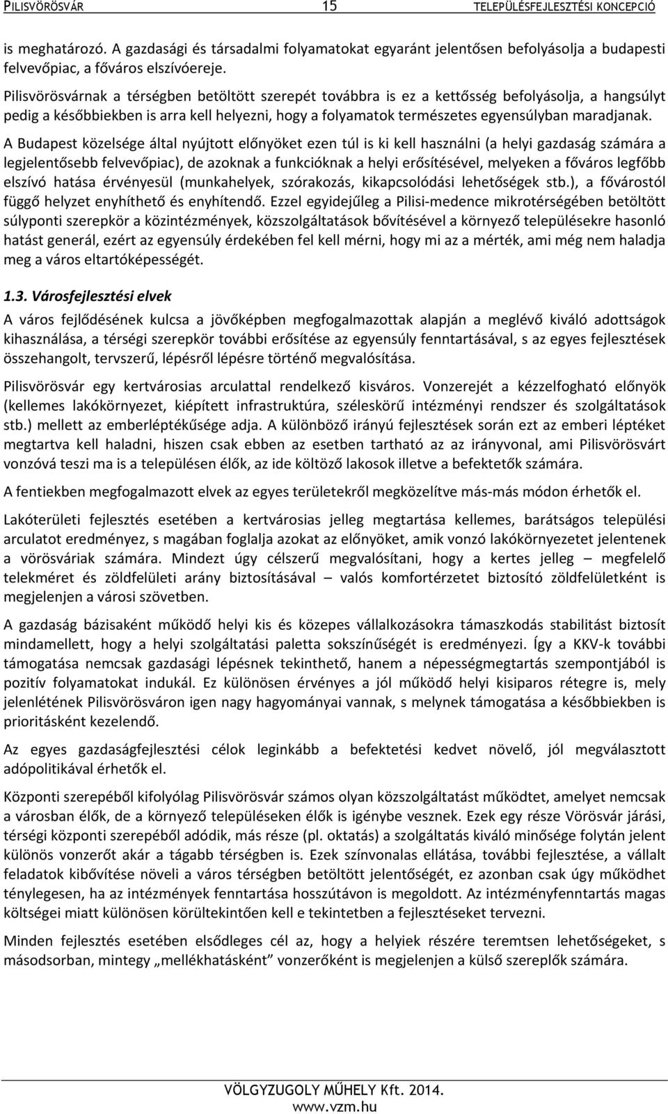 A Budapest közelsége által nyújtott előnyöket ezen túl is ki kell használni (a helyi gazdaság számára a legjelentősebb felvevőpiac), de azoknak a funkcióknak a helyi erősítésével, melyeken a főváros