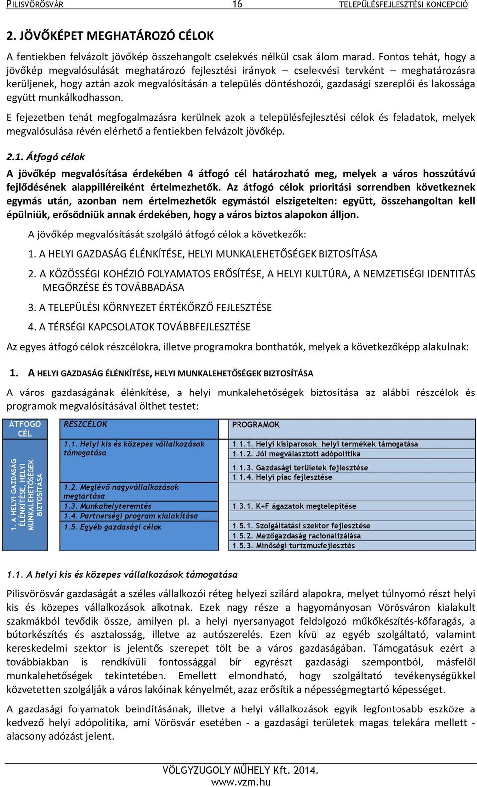 és lakossága együtt munkálkodhasson. E fejezetben tehát megfogalmazásra kerülnek azok a településfejlesztési célok és feladatok, melyek megvalósulása révén elérhető a fentiekben felvázolt jövőkép. 2.