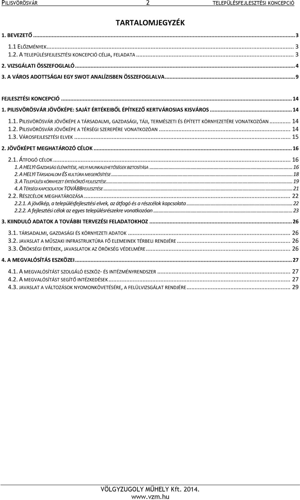 .. 14 1.2. PILISVÖRÖSVÁR JÖVŐKÉPE A TÉRSÉGI SZEREPÉRE VONATKOZÓAN... 14 1.3. VÁROSFEJLESZTÉSI ELVEK... 15 2. JÖVŐKÉPET MEGHATÁROZÓ CÉLOK... 16 2.1. ÁTFOGÓ CÉLOK... 16 1.