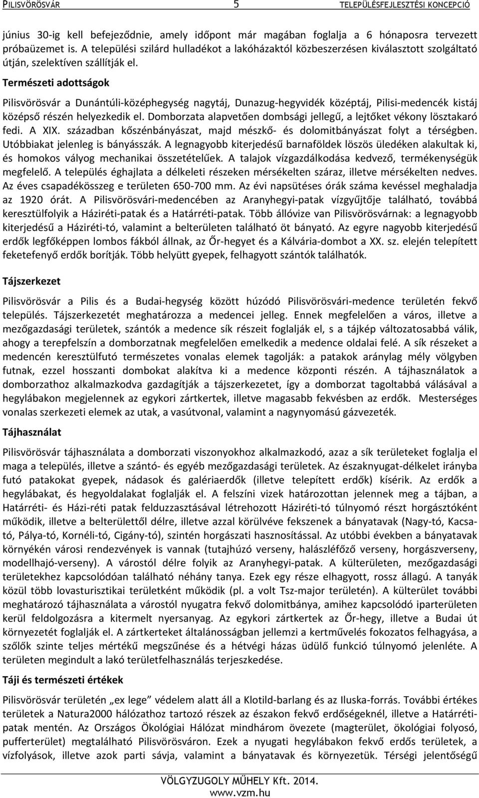 Természeti adottságok Pilisvörösvár a Dunántúli középhegység nagytáj, Dunazug hegyvidék középtáj, Pilisi medencék kistáj középső részén helyezkedik el.