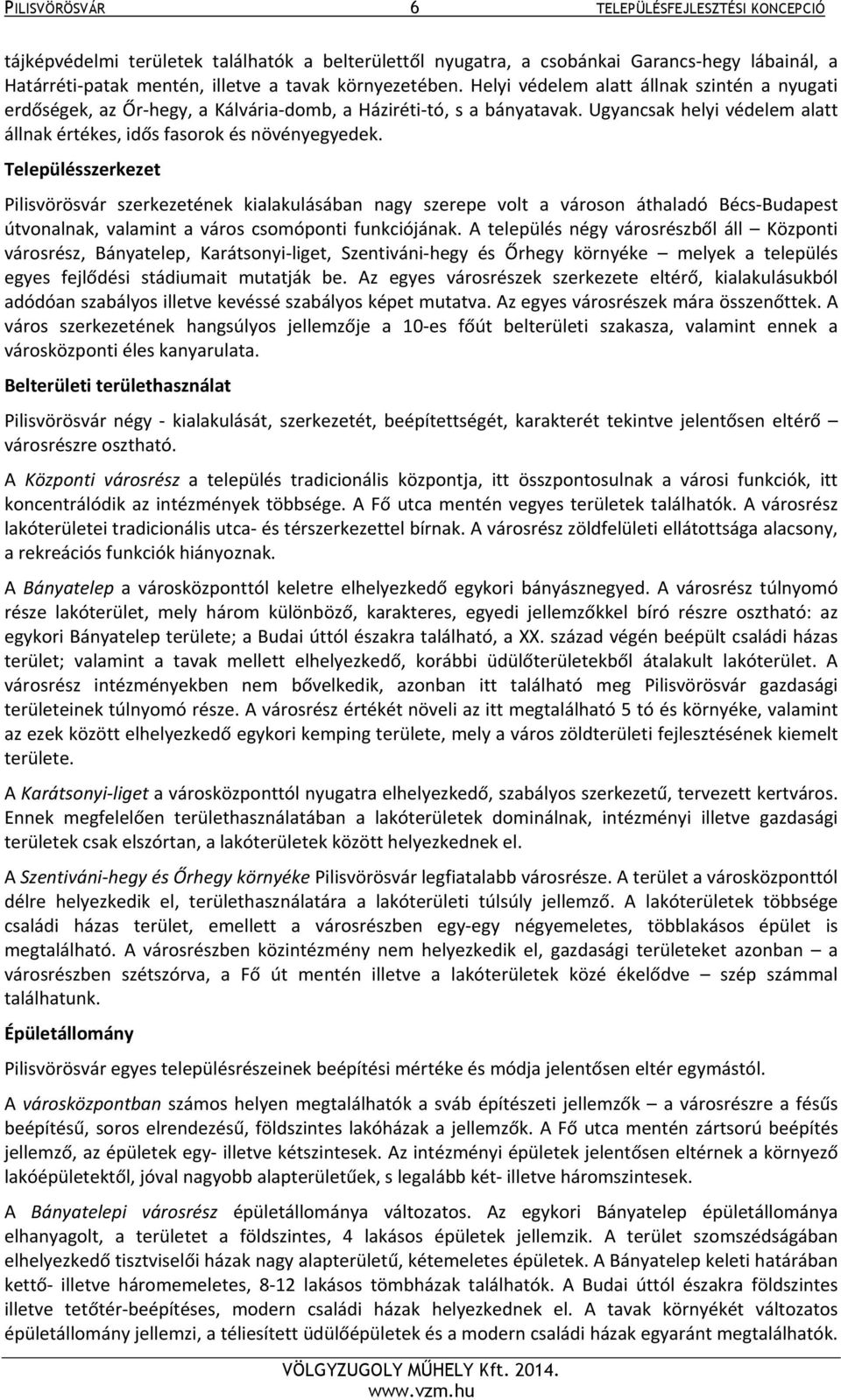 Településszerkezet Pilisvörösvár szerkezetének kialakulásában nagy szerepe volt a városon áthaladó Bécs Budapest útvonalnak, valamint a város csomóponti funkciójának.