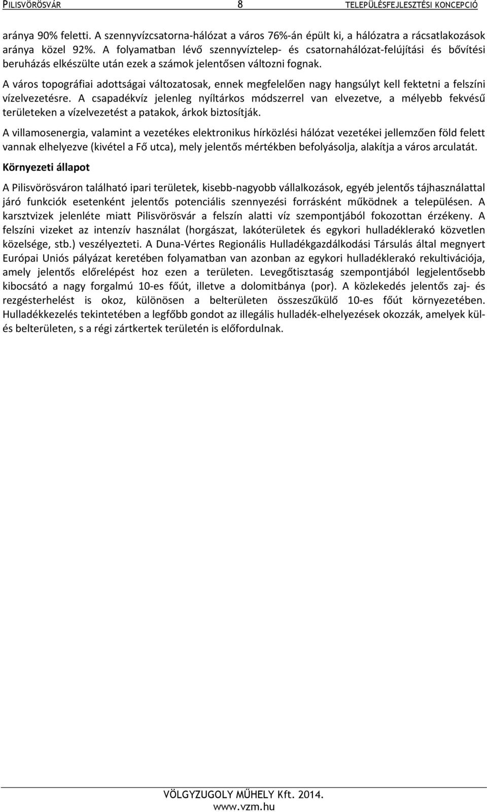 A város topográfiai adottságai változatosak, ennek megfelelően nagy hangsúlyt kell fektetni a felszíni vízelvezetésre.