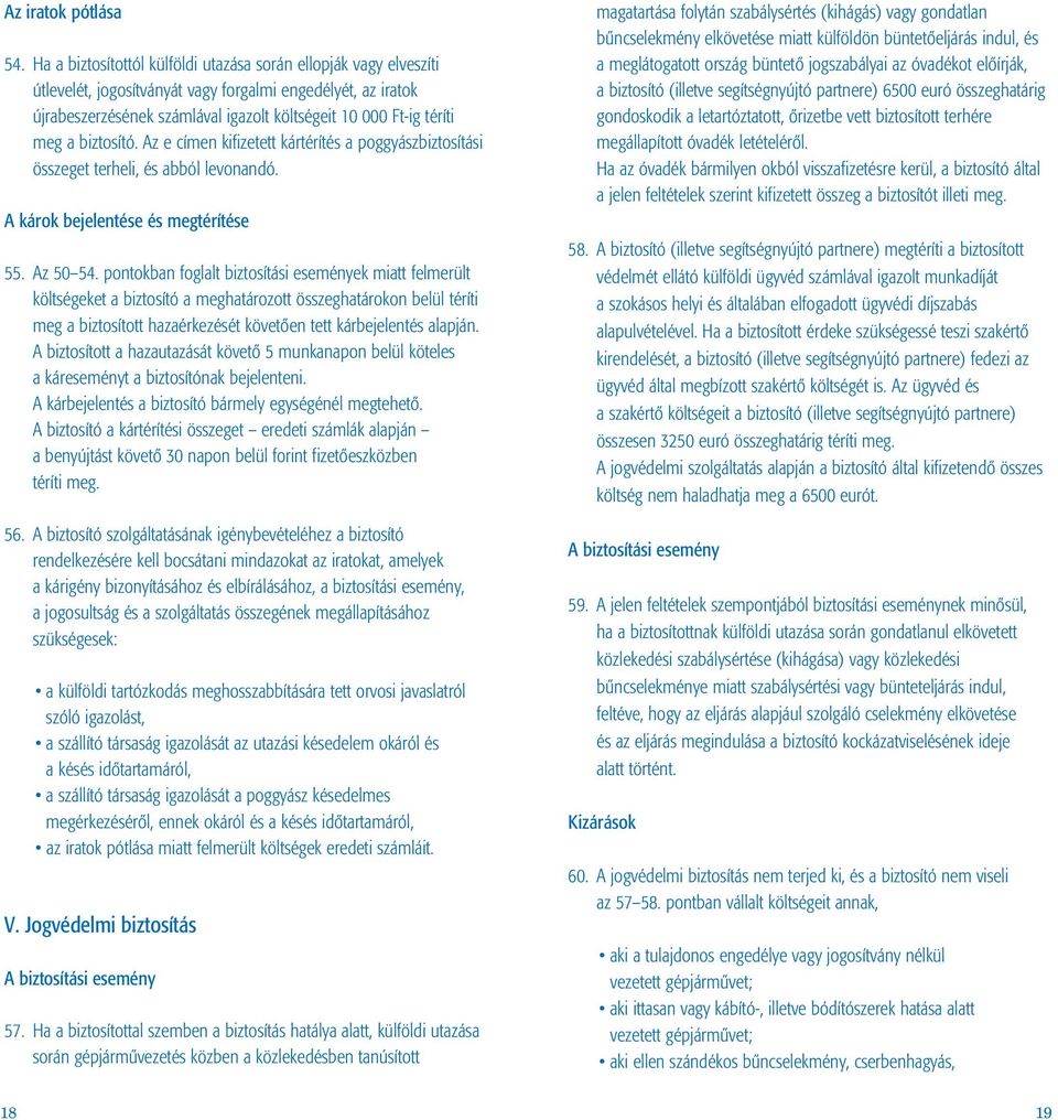 biztosító. Az e címen kifizetett kártérítés a poggyászbiztosítási összeget terheli, és abból levonandó. A károk bejelentése és megtérítése 55. Az 50 54.