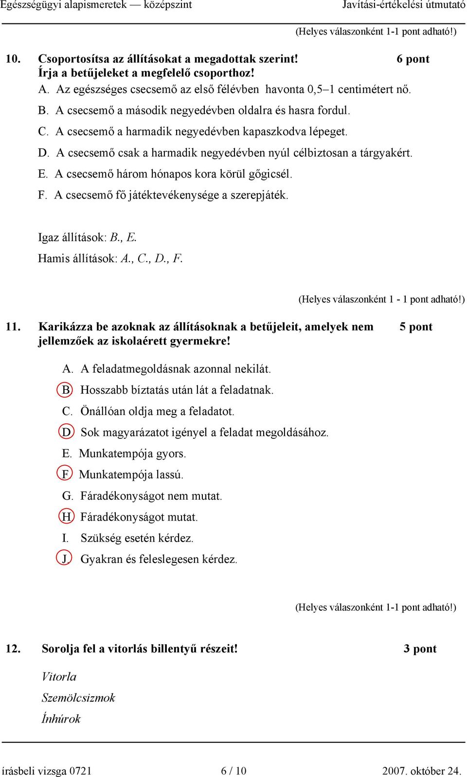 A csecsemő három hónapos kora körül gőgicsél. F. A csecsemő fő játéktevékenysége a szerepjáték. Igaz állítások: B., E. Hamis állítások: A., C., D., F. (Helyes válaszonként 1-1 pont adható!) 11.