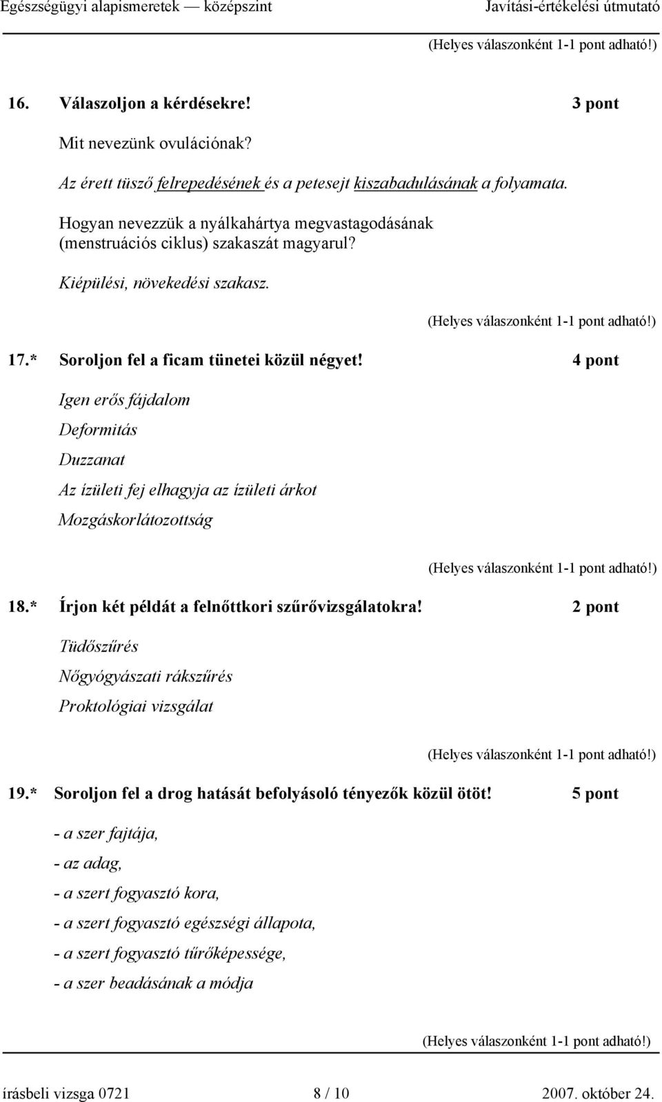 4 pont Igen erős fájdalom Deformitás Duzzanat Az ízületi fej elhagyja az ízületi árkot Mozgáskorlátozottság 18.* Írjon két példát a felnőttkori szűrővizsgálatokra!