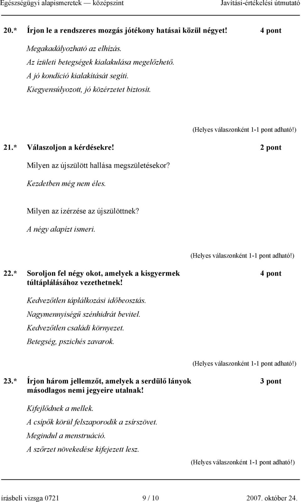 A négy alapízt ismeri. 22.* Soroljon fel négy okot, amelyek a kisgyermek 4 pont túltáplálásához vezethetnek! Kedvezőtlen táplálkozási időbeosztás. Nagymennyiségű szénhidrát bevitel.