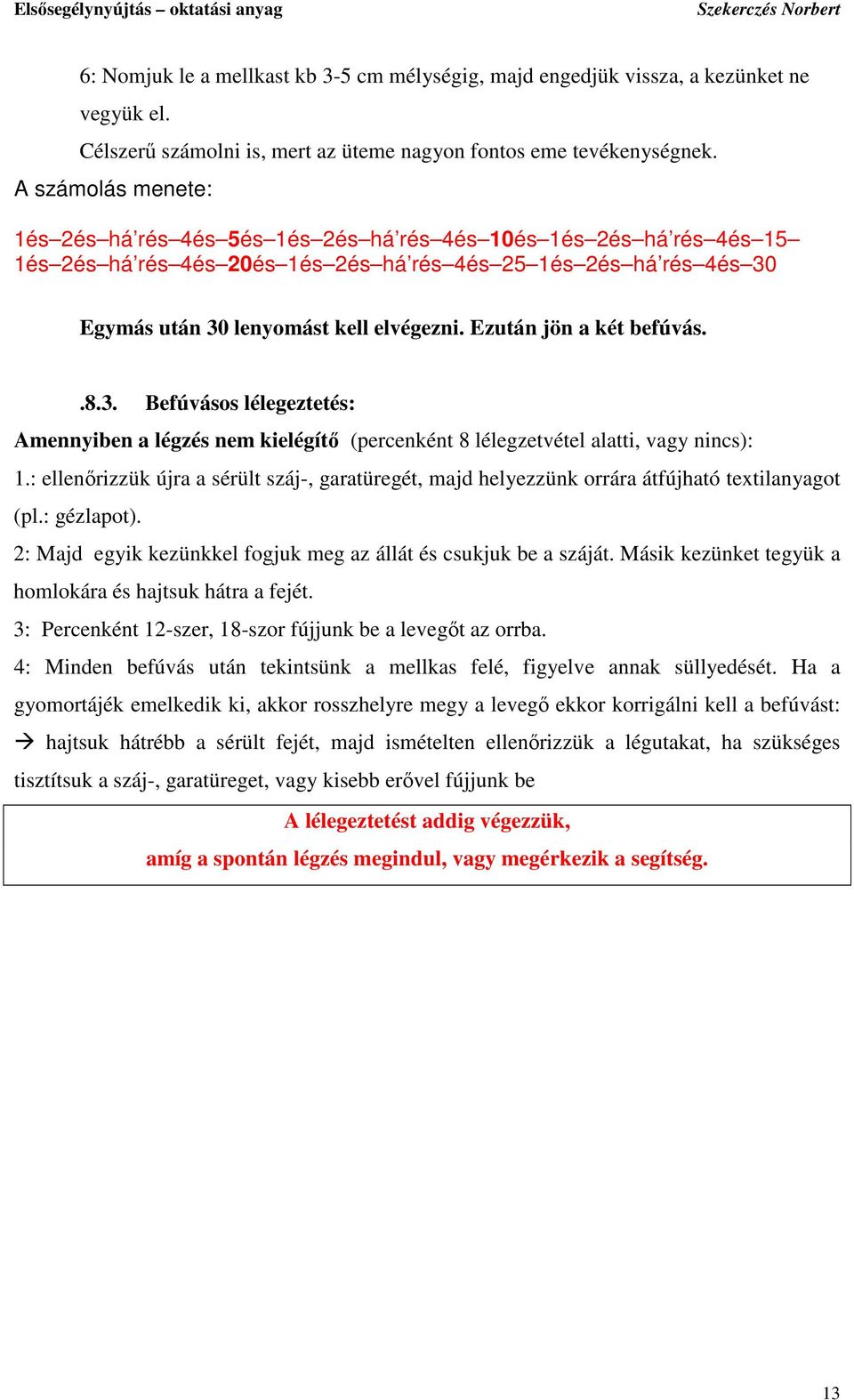 Ezután jön a két befúvás..8.3. Befúvásos lélegeztetés: Amennyiben a légzés nem kielégítı (percenként 8 lélegzetvétel alatti, vagy nincs): 1.