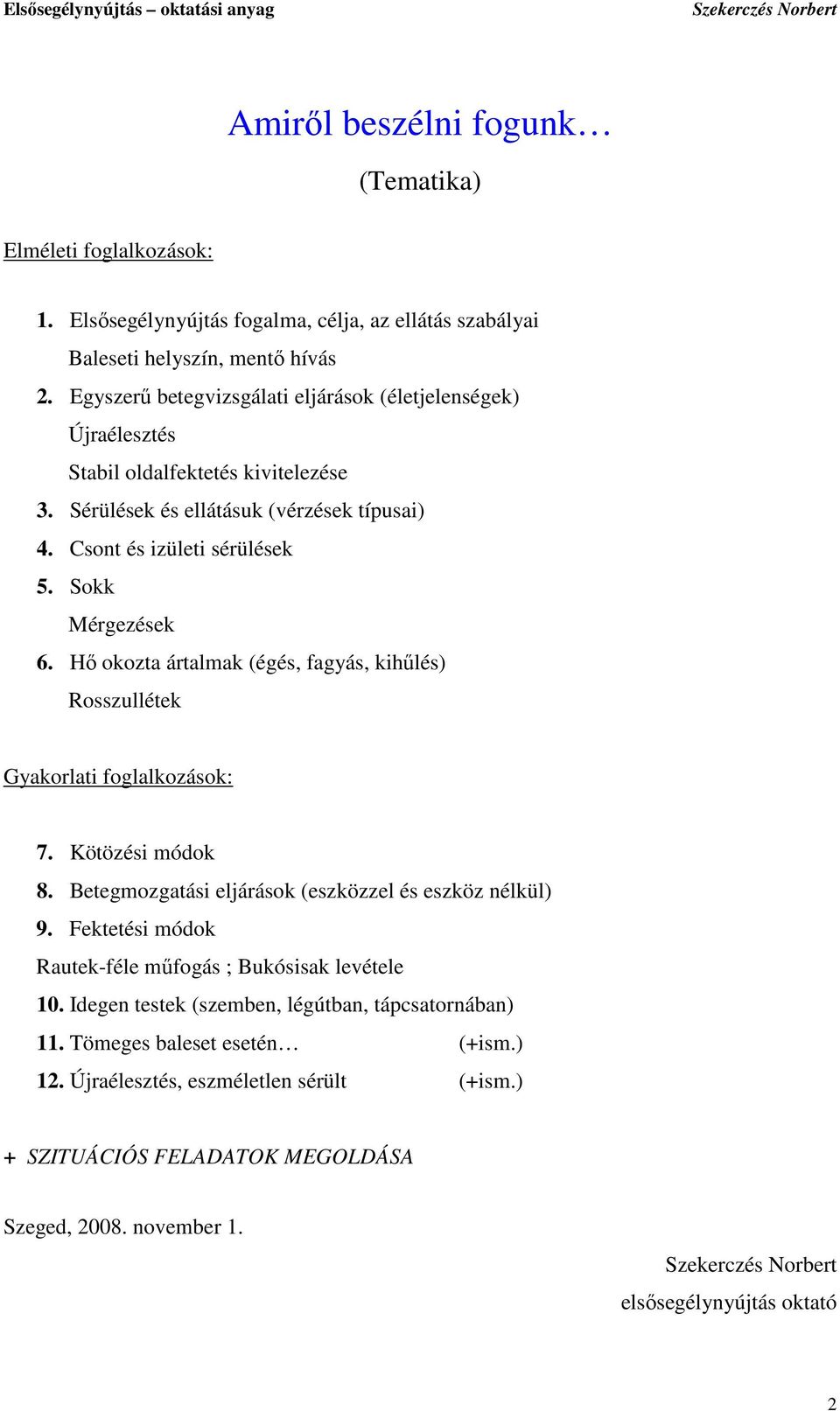 Hı okozta ártalmak (égés, fagyás, kihőlés) Rosszullétek Gyakorlati foglalkozások: 7. Kötözési módok 8. Betegmozgatási eljárások (eszközzel és eszköz nélkül) 9.