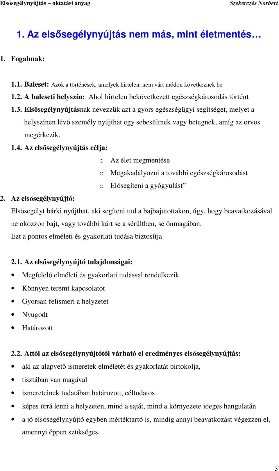 Elsısegélynyújtásnak nevezzük azt a gyors egészségügyi segítséget, melyet a helyszínen lévı személy nyújthat egy sebesültnek vagy betegnek, amíg az orvos megérkezik. 1.4.