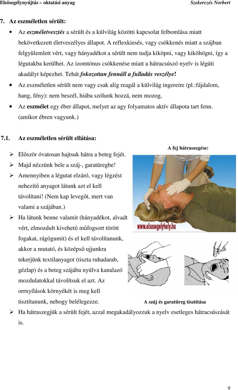 Az izomtónus csökkenése miatt a hátracsúszó nyelv is légúti akadályt képezhet. Tehát fokozottan fennáll a fulladás veszélye! Az eszméletlen sérült nem vagy csak alig reagál a külvilág ingereire (pl.