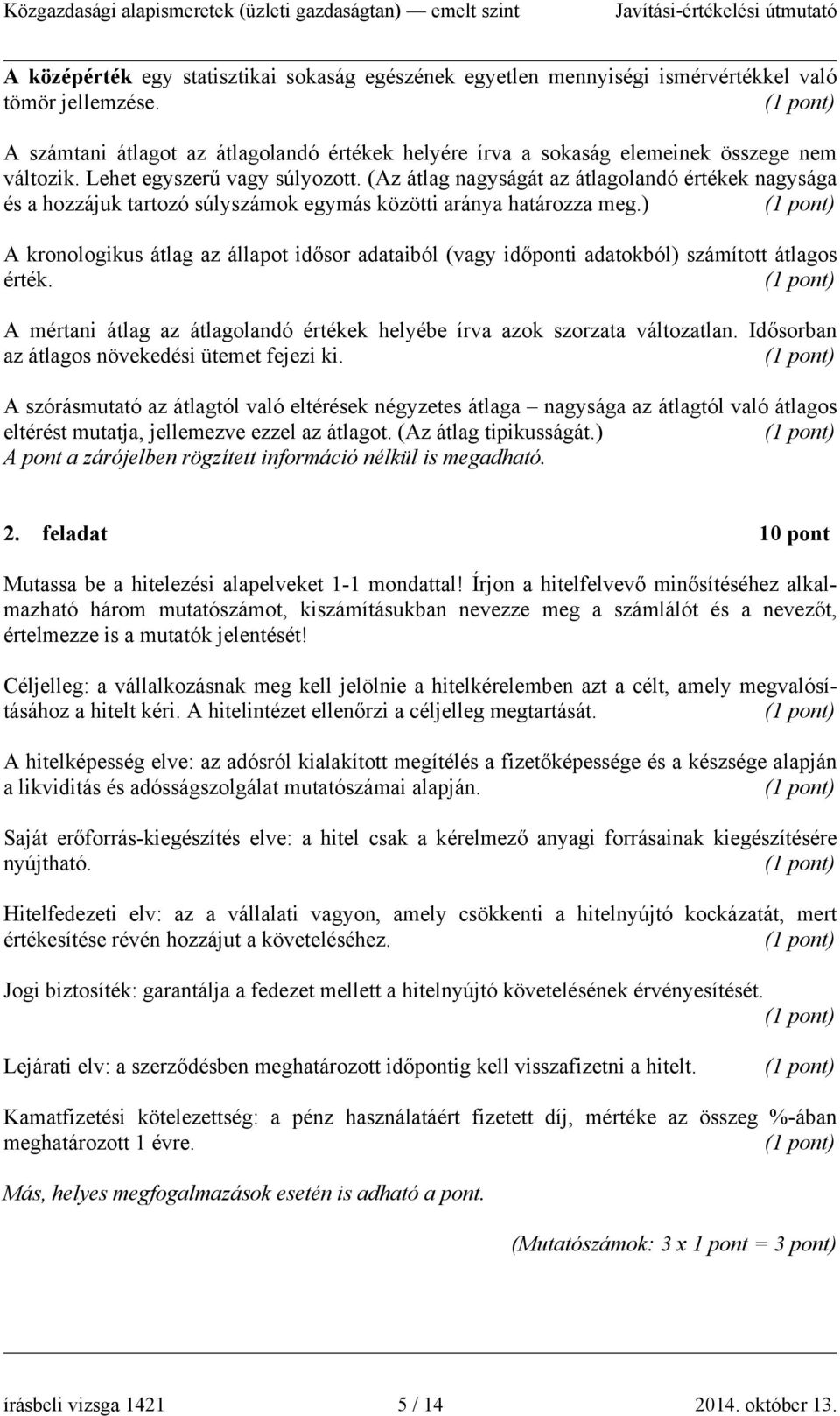 (Az átlag nagyságát az átlagolandó értékek nagysága és a hozzájuk tartozó súlyszámok egymás közötti aránya határozza meg.