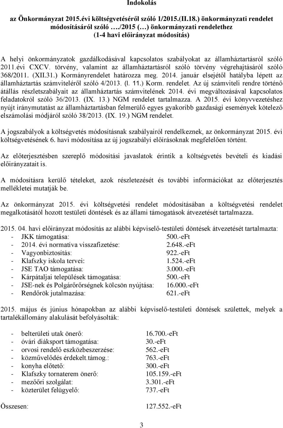 törvény, valamint az államháztartásról szóló törvény végrehajtásáról szóló 368/2011. (XII.31.) Kormányrendelet határozza meg. 2014.