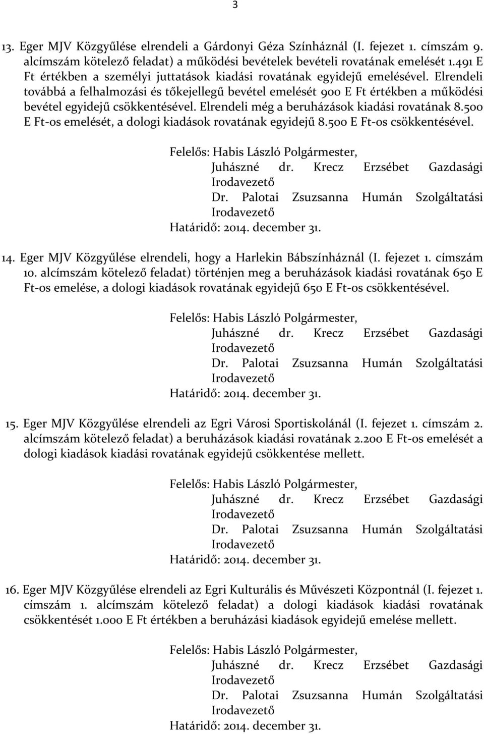 Elrendeli továbbá a felhalmozási és tőkejellegű bevétel emelését 900 E Ft értékben a működési bevétel egyidejű csökkentésével. Elrendeli még a beruházások kiadási rovatának 8.