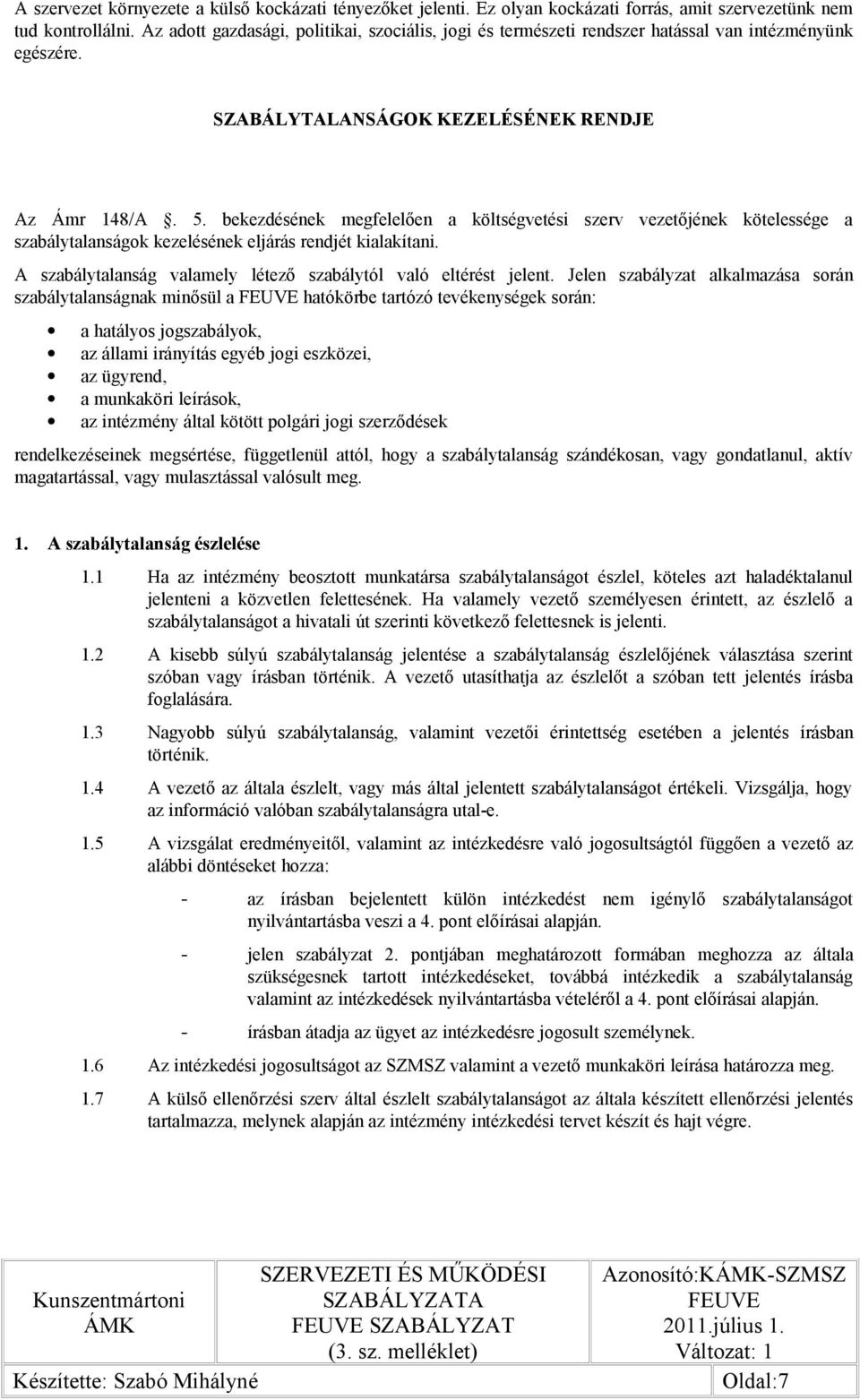 bekezdésének megfelelően a költségvetési szerv vezetőjének kötelessége a szabálytalanságok kezelésének eljárás rendjét kialakítani. A szabálytalanság valamely létező szabálytól való eltérést jelent.