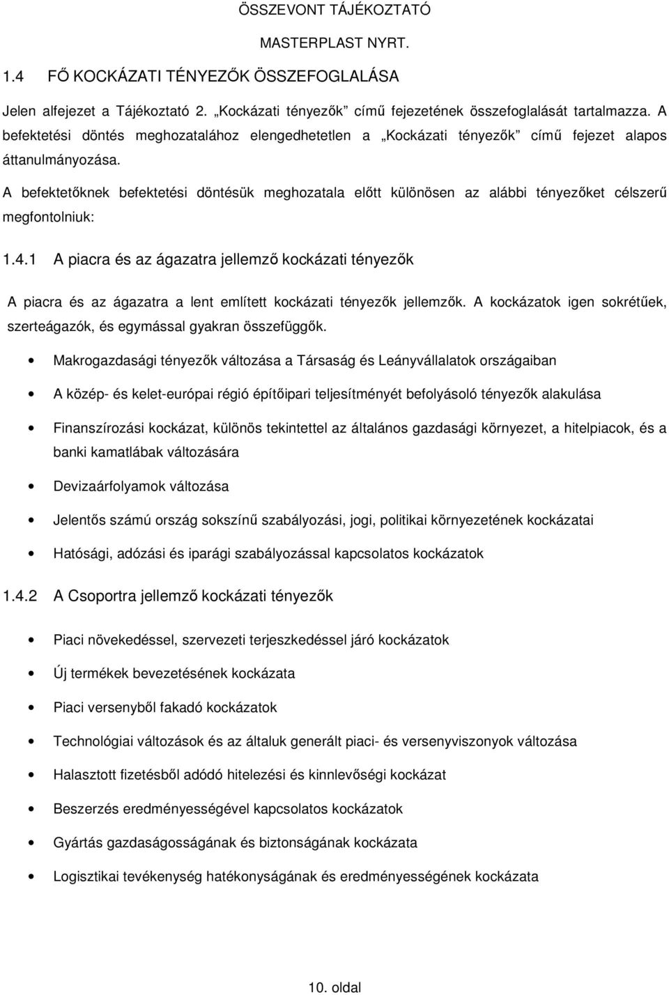 A befektetőknek befektetési döntésük meghozatala előtt különösen az alábbi tényezőket célszerű megfontolniuk: 1.4.