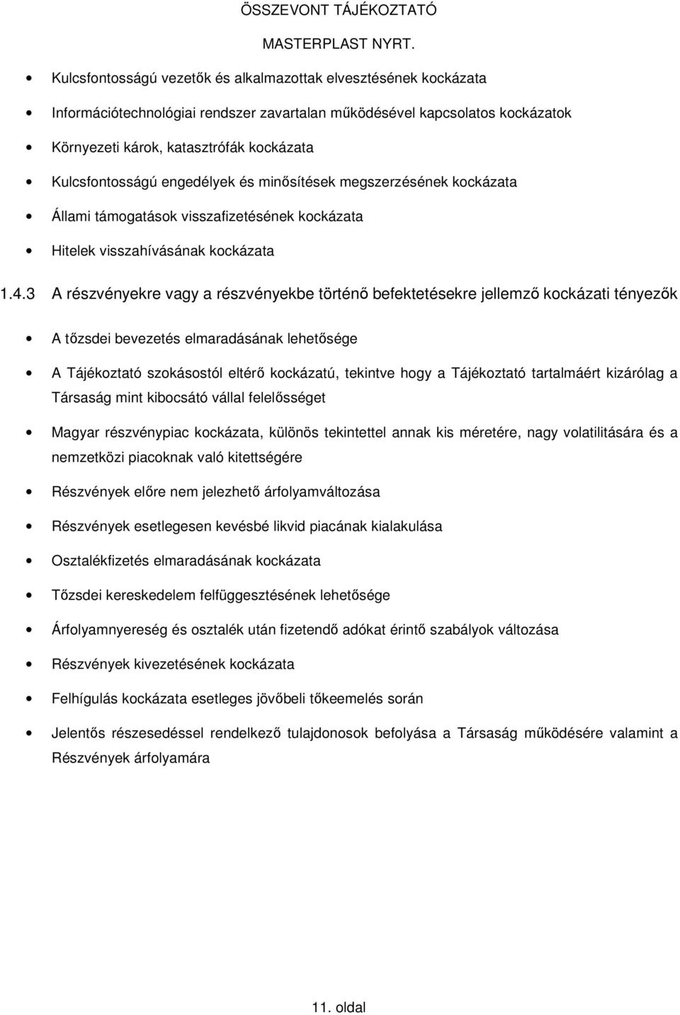 3 A részvényekre vagy a részvényekbe történő befektetésekre jellemző kockázati tényezők A tőzsdei bevezetés elmaradásának lehetősége A Tájékoztató szokásostól eltérő kockázatú, tekintve hogy a