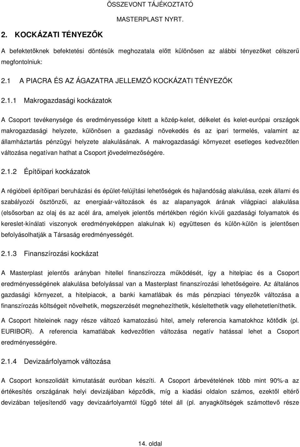 1 Makrogazdasági kockázatok A Csoport tevékenysége és eredményessége kitett a közép-kelet, délkelet és kelet-európai országok makrogazdasági helyzete, különösen a gazdasági növekedés és az ipari