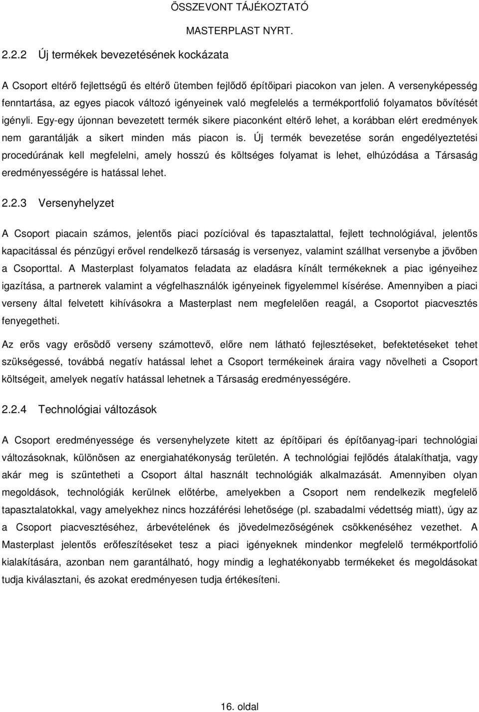 Egy-egy újonnan bevezetett termék sikere piaconként eltérő lehet, a korábban elért eredmények nem garantálják a sikert minden más piacon is.