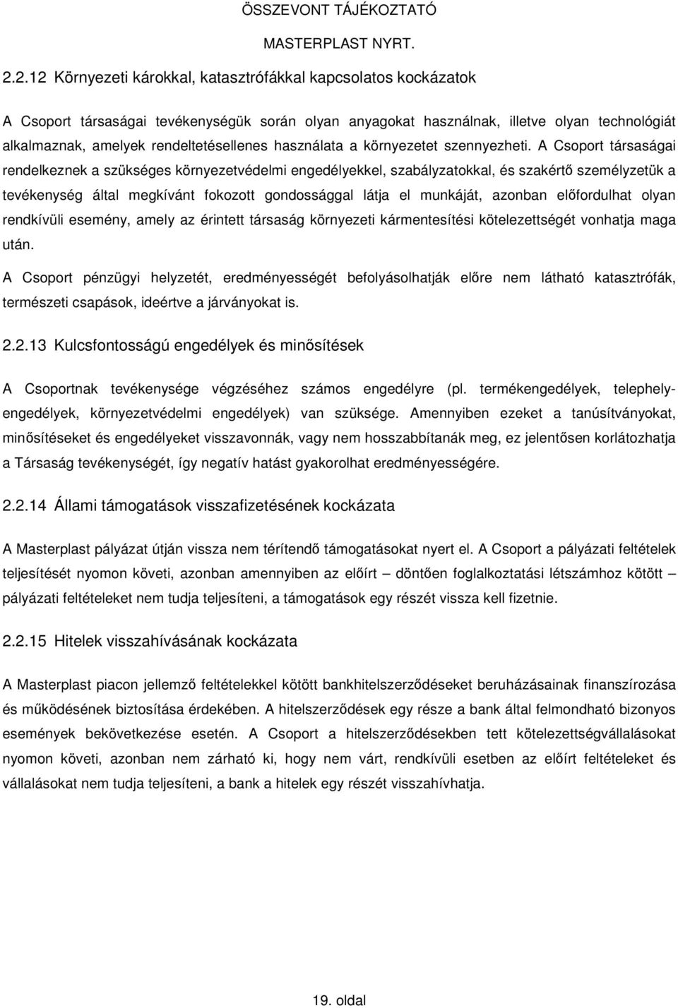 A Csoport társaságai rendelkeznek a szükséges környezetvédelmi engedélyekkel, szabályzatokkal, és szakértő személyzetük a tevékenység által megkívánt fokozott gondossággal látja el munkáját, azonban