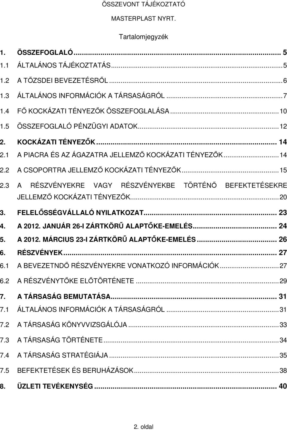 3 A RÉSZVÉNYEKRE VAGY RÉSZVÉNYEKBE TÖRTÉNŐ BEFEKTETÉSEKRE JELLEMZŐ KOCKÁZATI TÉNYEZŐK... 20 3. FELELŐSSÉGVÁLLALÓ NYILATKOZAT... 23 4. A 2012. JANUÁR 26-I ZÁRTKÖRŰ ALAPTŐKE-EMELÉS... 24 5. A 2012. MÁRCIUS 23-I ZÁRTKÖRŰ ALAPTŐKE-EMELÉS.