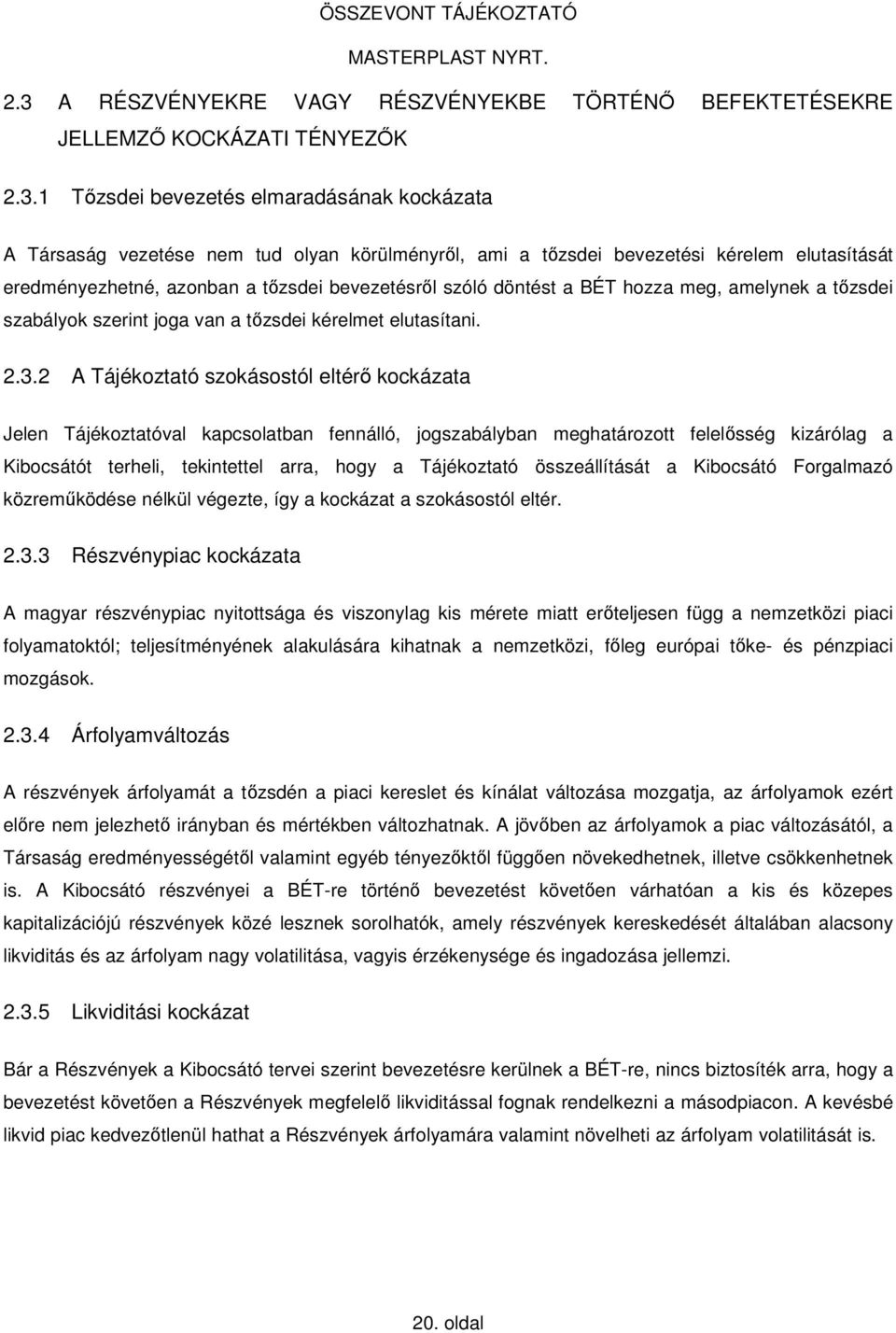 2 A Tájékoztató szokásostól eltérő kockázata Jelen Tájékoztatóval kapcsolatban fennálló, jogszabályban meghatározott felelősség kizárólag a Kibocsátót terheli, tekintettel arra, hogy a Tájékoztató