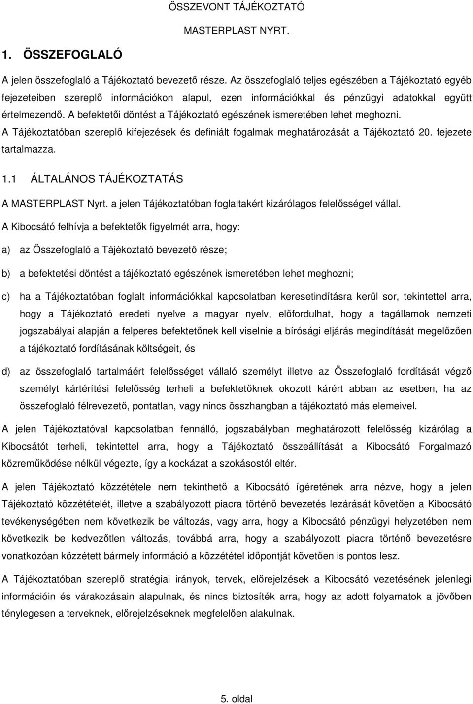 A befektetői döntést a Tájékoztató egészének ismeretében lehet meghozni. A Tájékoztatóban szereplő kifejezések és definiált fogalmak meghatározását a Tájékoztató 20. fejezete tartalmazza. 1.