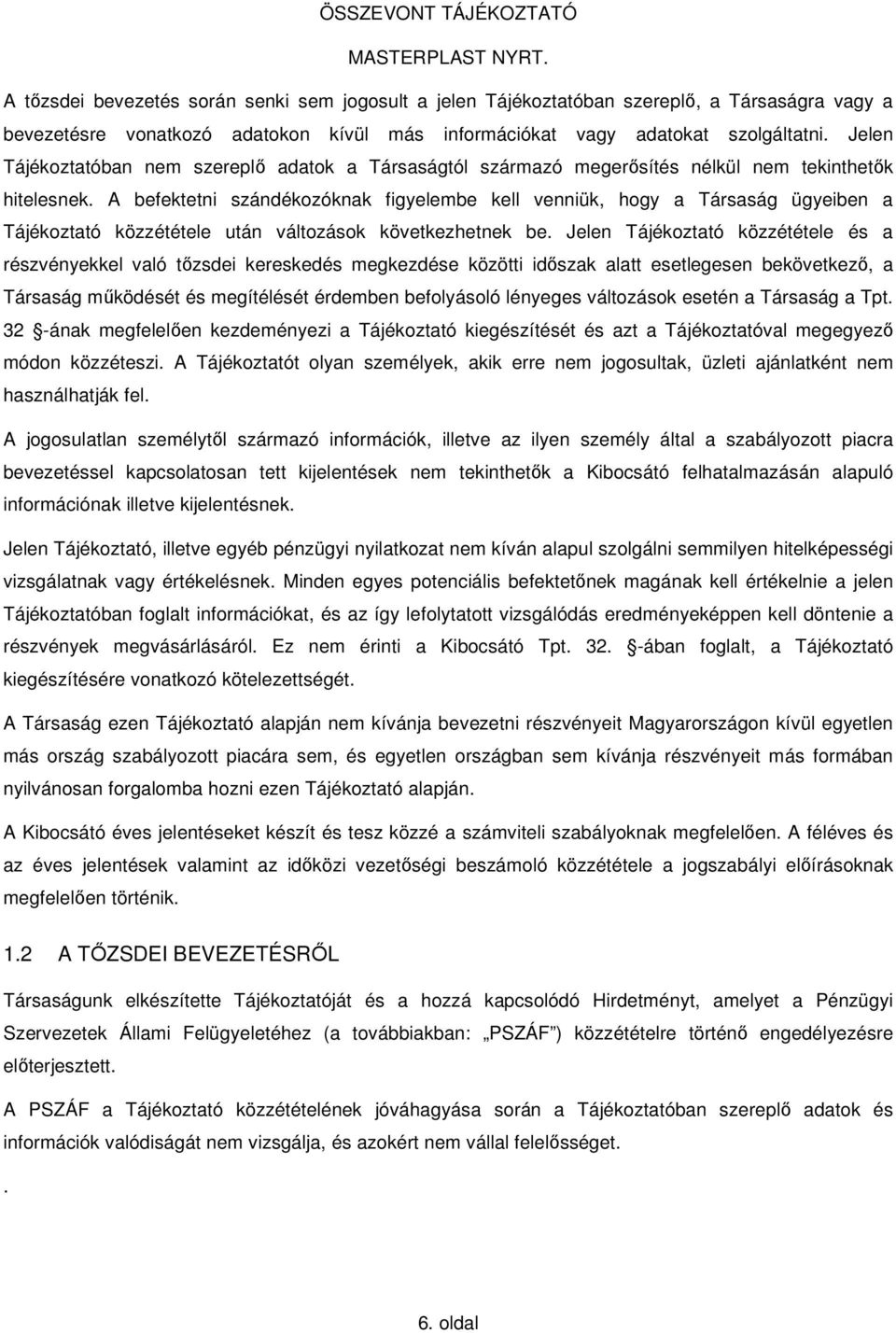 A befektetni szándékozóknak figyelembe kell venniük, hogy a Társaság ügyeiben a Tájékoztató közzététele után változások következhetnek be.