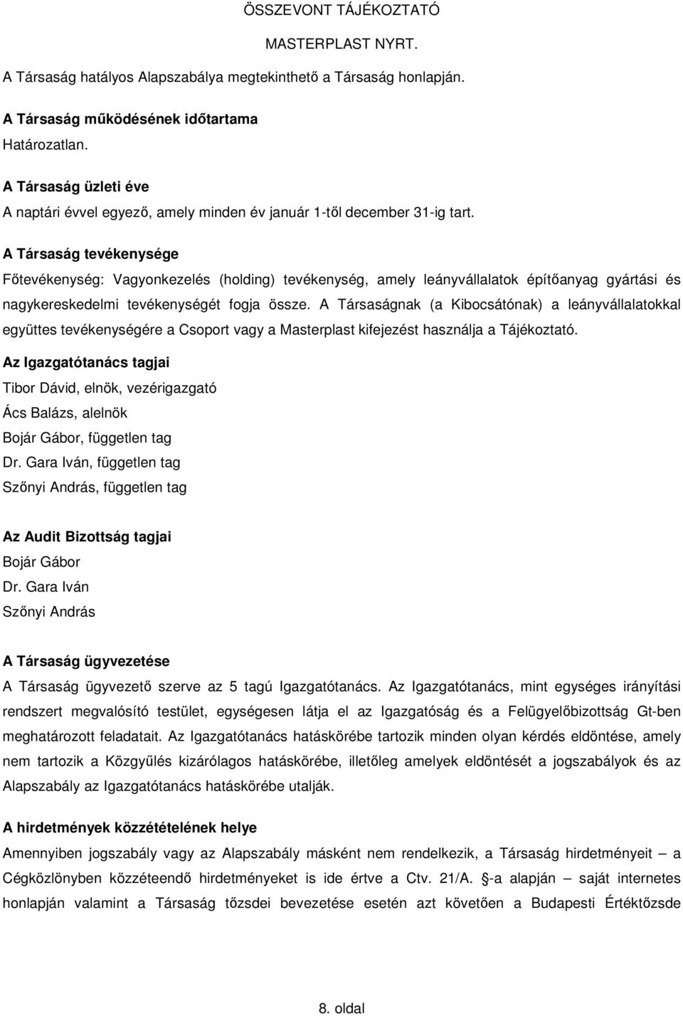 A Társaság tevékenysége Főtevékenység: Vagyonkezelés (holding) tevékenység, amely leányvállalatok építőanyag gyártási és nagykereskedelmi tevékenységét fogja össze.