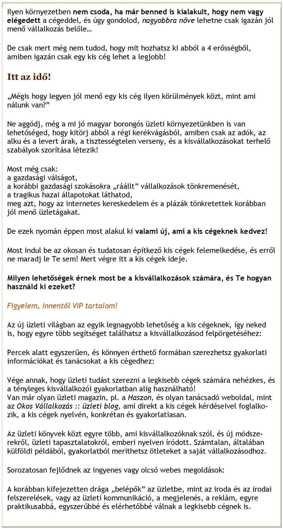 Ne aggódj, még a mi jó magyar borongós üzleti környezetünkben is van lehetıséged, hogy kitörj abból a régi kerékvágásból, amiben csak az adók, az alku és a levert árak, a tisztességtelen verseny, és