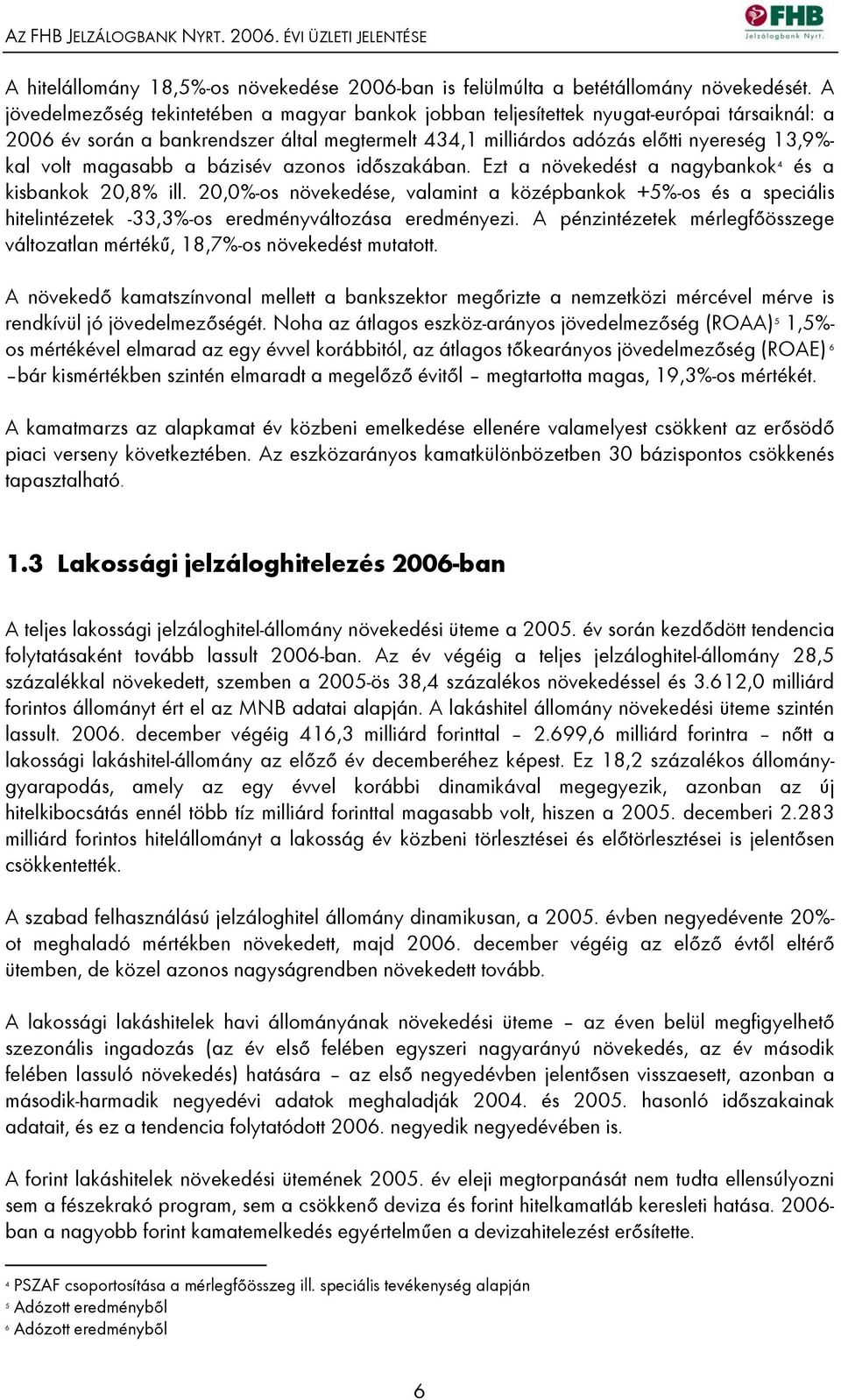 magasabb a bázisév azonos időszakában. Ezt a növekedést a nagybankok 4 és a kisbankok 20,8% ill.