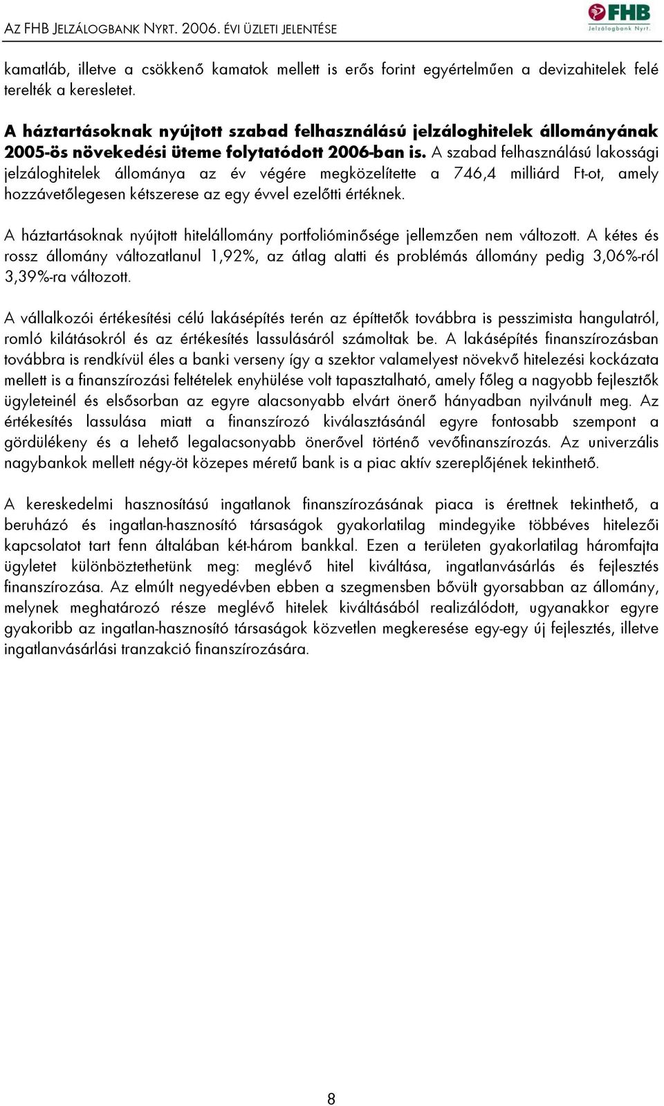 A szabad felhasználású lakossági jelzáloghitelek állománya az év végére megközelítette a 746,4 milliárd Ft-ot, amely hozzávetőlegesen kétszerese az egy évvel ezelőtti értéknek.