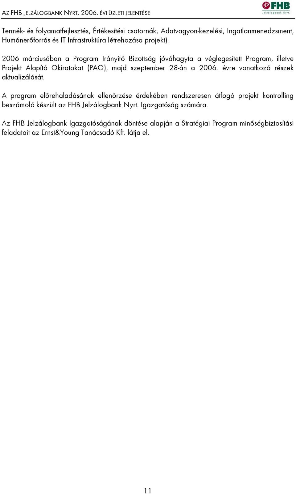 2006 márciusában a Program Irányító Bizottság jóváhagyta a véglegesített Program, illetve Projekt Alapító Okiratokat (PAO), majd szeptember 28-án a 2006.