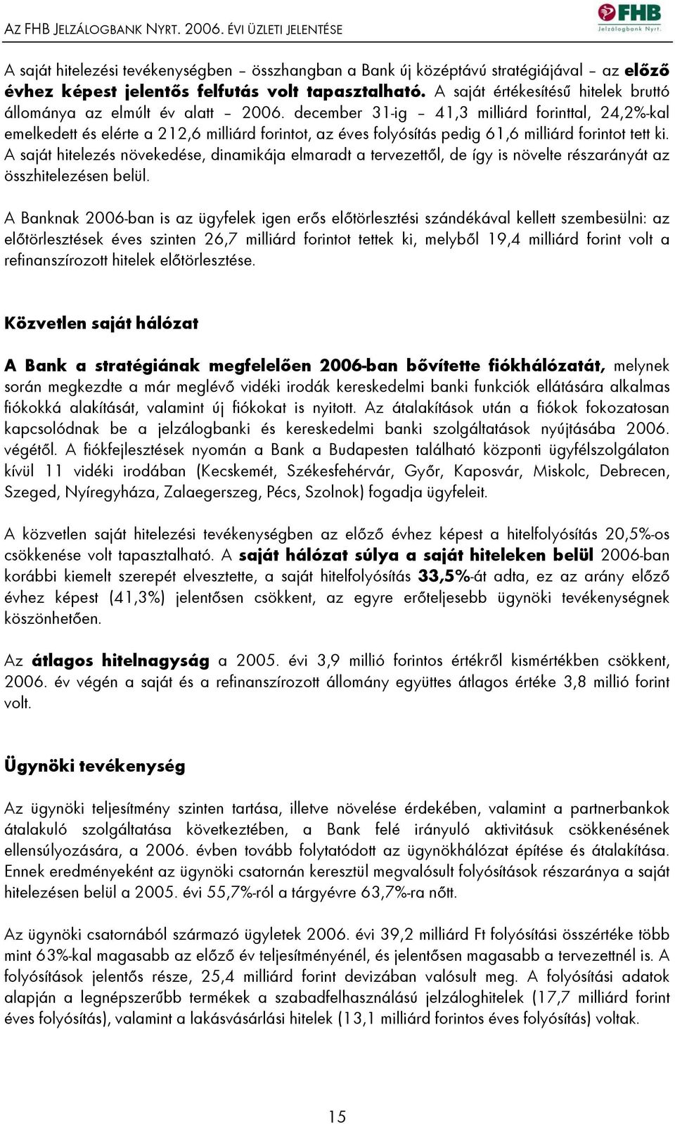 december 31-ig 41,3 milliárd forinttal, 24,2%-kal emelkedett és elérte a 212,6 milliárd forintot, az éves folyósítás pedig 61,6 milliárd forintot tett ki.