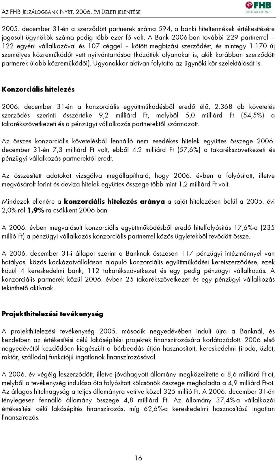 170 új személyes közreműködőt vett nyilvántartásba (közöttük olyanokat is, akik korábban szerződött partnerek újabb közreműködői). Ugyanakkor aktívan folytatta az ügynöki kör szelektálását is.