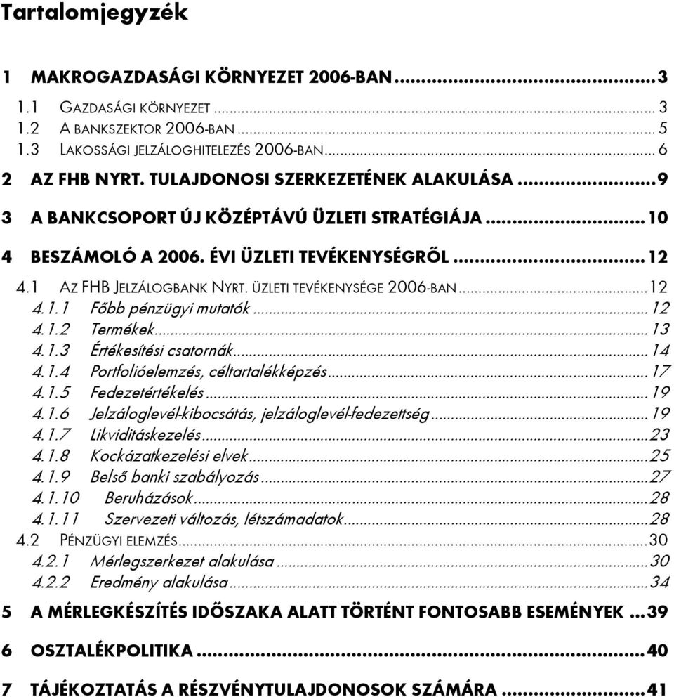 ÜZLETI TEVÉKENYSÉGE 2006-BAN...12 4.1.1 Főbb pénzügyi mutatók...12 4.1.2 Termékek...13 4.1.3 Értékesítési csatornák...14 4.1.4 Portfolióelemzés, céltartalékképzés...17 4.1.5 Fedezetértékelés...19 4.1.6 Jelzáloglevél-kibocsátás, jelzáloglevél-fedezettség.